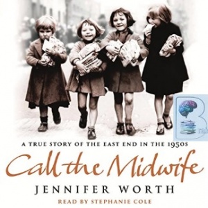 Call the Midwife written by Jennifer Worth performed by Stephanie Cole on CD (Abridged)